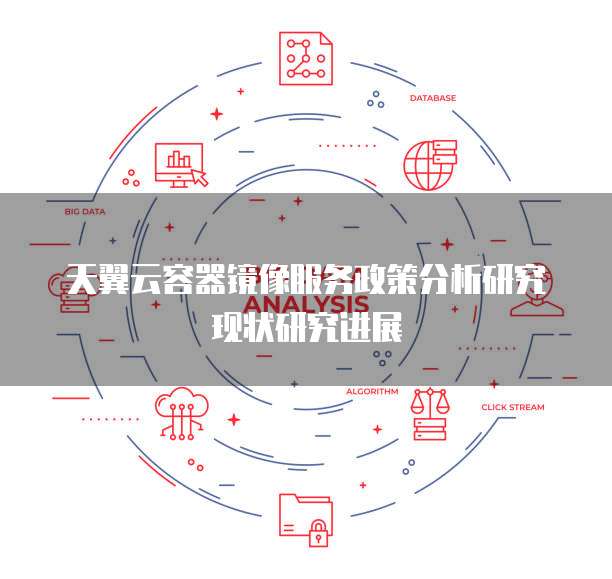天翼云容器镜像服务政策分析研究现状研究进展