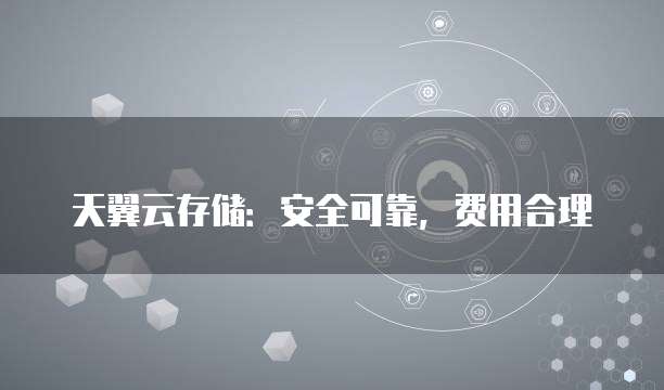 天翼云存储:安全可靠,费用合理