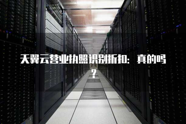 天翼云营业执照识别折扣：真的吗？
