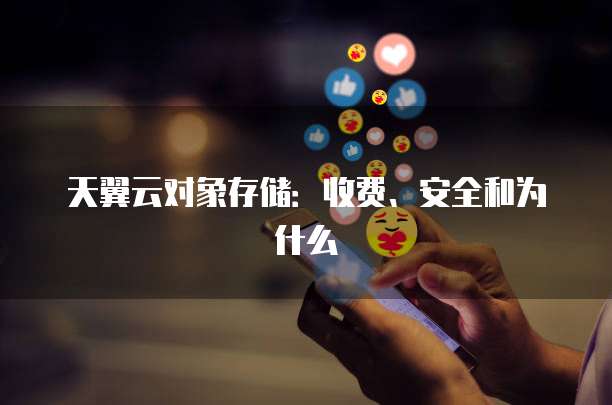 天翼云对象存储:收费、安全和为什么