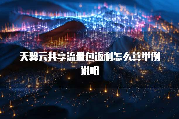 天翼云共享流量包返利怎么算举例说明