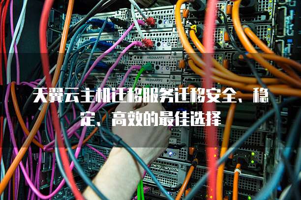 天翼云主机迁移服务迁移安全、稳定、高效的最佳选择