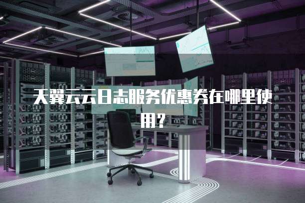 天翼云云日志服务优惠券在哪里使用?