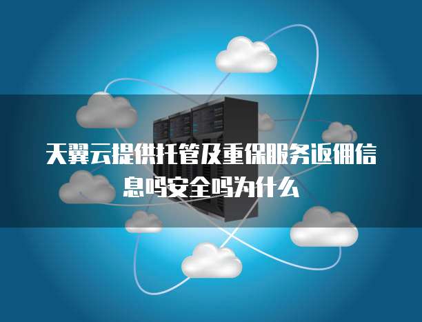 天翼云提供托管及重保服务返佣信息吗安全吗为什么