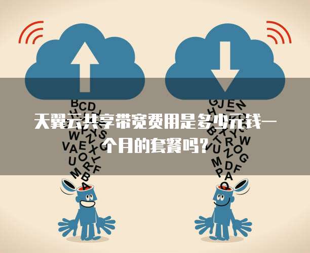 天翼云共享带宽费用是多少元钱一个月的套餐吗？