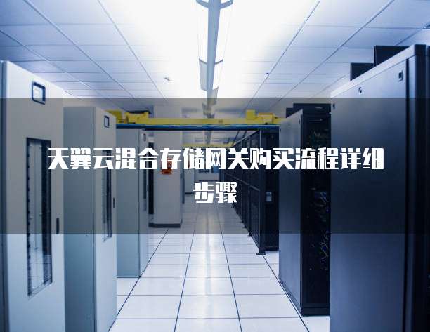 天翼云混合存储网关购买流程详细步骤