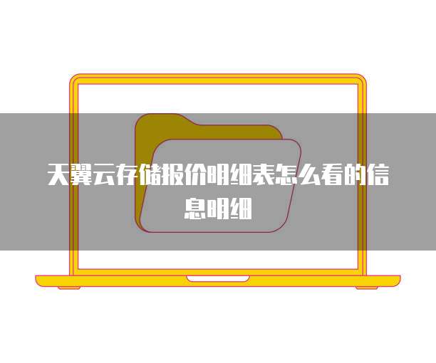 天翼云存储报价明细表怎么看的信息明细
