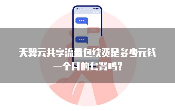 天翼云共享流量包续费是多少元钱一个月的套餐吗?