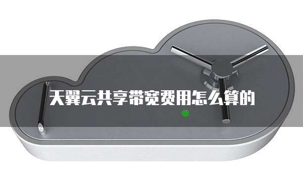 天翼云共享带宽费用怎么算的