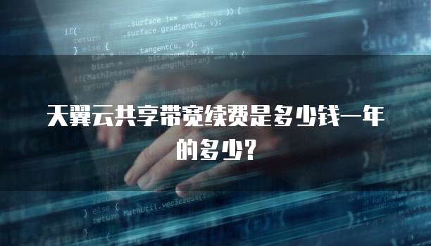 天翼云共享带宽续费是多少钱一年的多少?