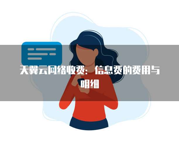 天翼云网络收费:信息费的费用与明细