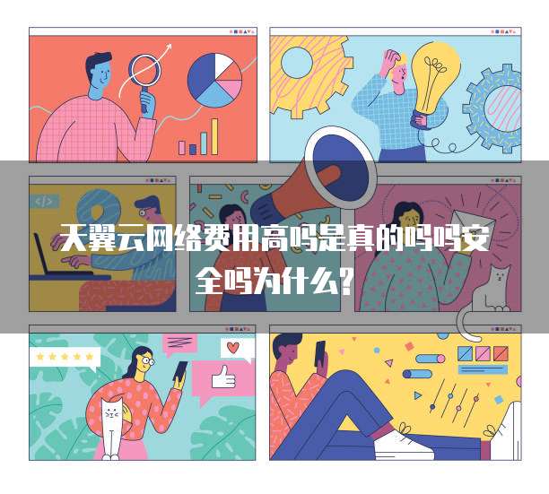 天翼云网络费用高吗是真的吗吗安全吗为什么?