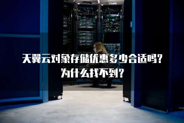 天翼云对象存储优惠多少合适吗？为什么找不到？