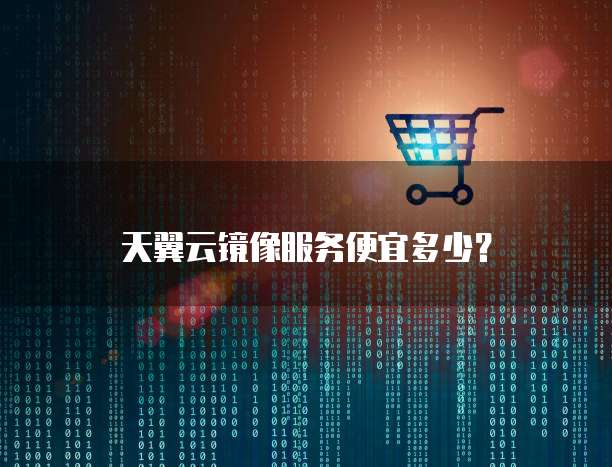天翼云镜像服务便宜多少?