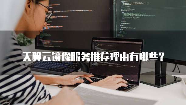 天翼云镜像服务推荐理由有哪些?
