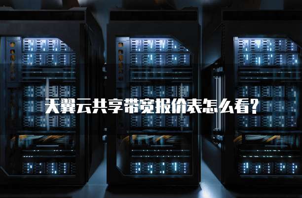 天翼云共享带宽报价表怎么看?