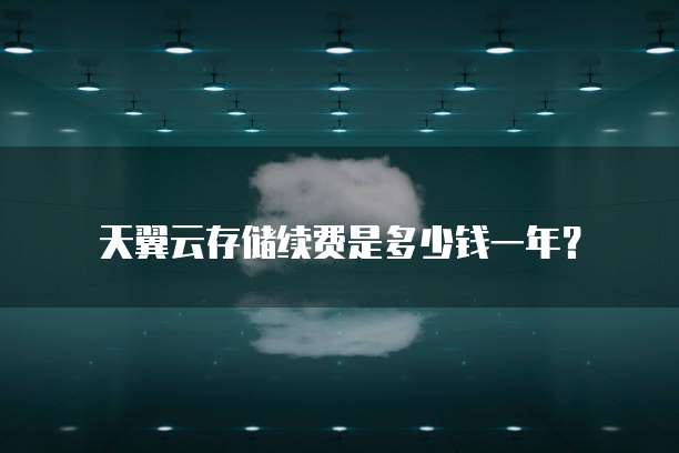 天翼云存储续费是多少钱一年?