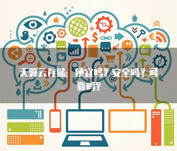 天翼云存储:便宜吗?安全吗?可靠吗?