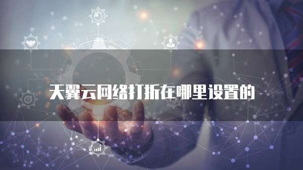 天翼云网络打折在哪里设置的