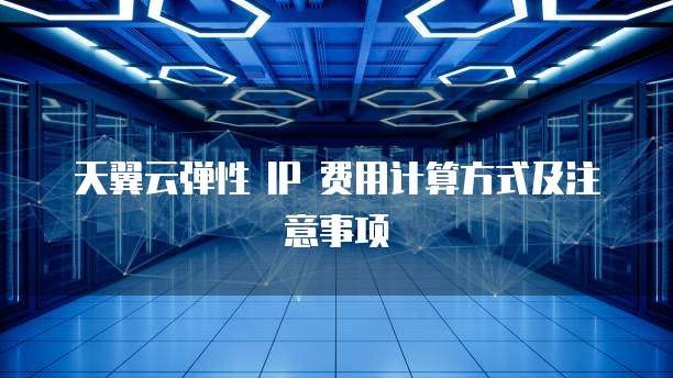 天翼云弹性 IP 费用计算方式及注意事项