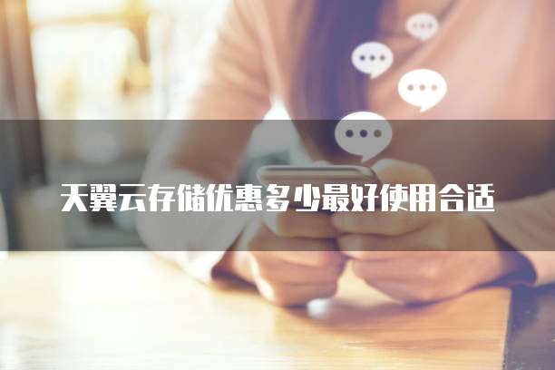 天翼云存储优惠多少最好使用合适