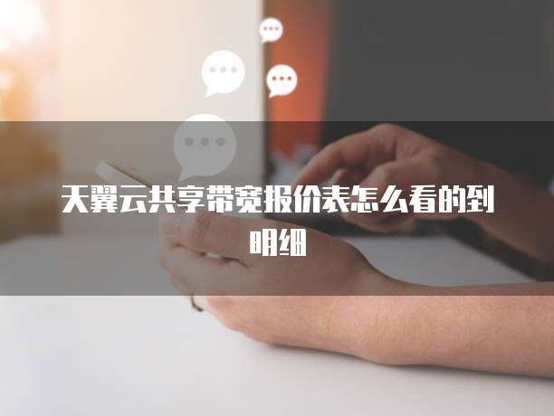 天翼云共享带宽报价表怎么看的到明细