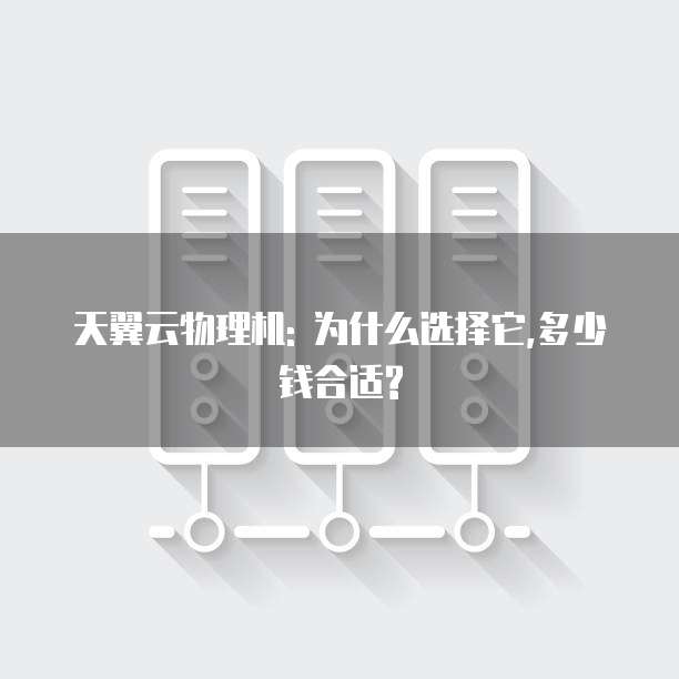 天翼云物理机: 为什么选择它,多少钱合适?