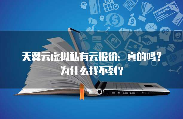 天翼云虚拟私有云报价:真的吗?为什么找不到?
