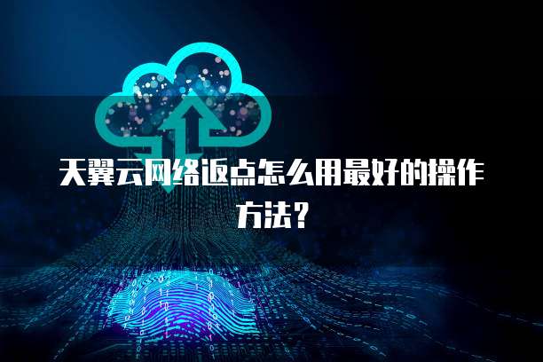 天翼云网络返点怎么用最好的操作方法?