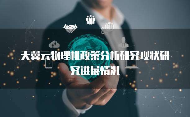 天翼云物理机政策分析研究现状研究进展情况