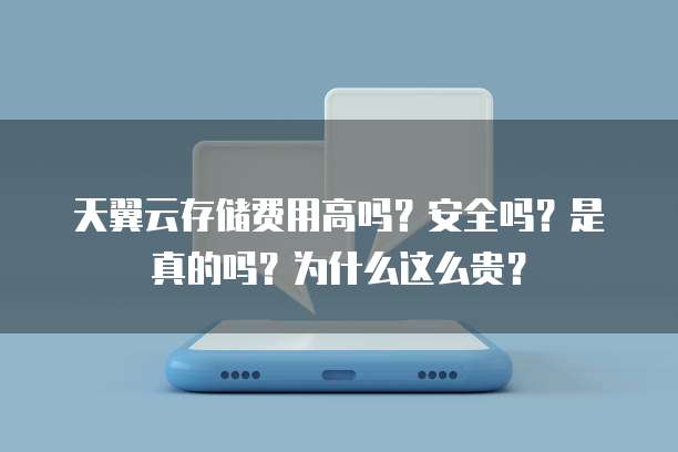 天翼云存储费用高吗？安全吗？是真的吗？为什么这么贵？