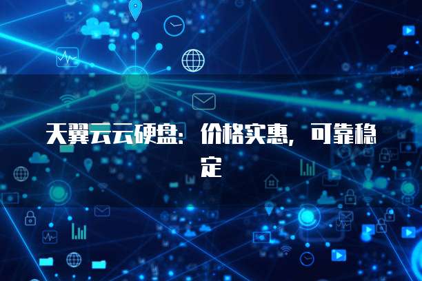 天翼云云硬盘:价格实惠,可靠稳定
