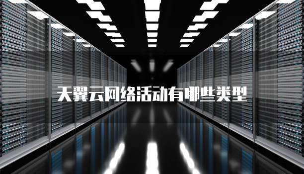 天翼云网络活动有哪些类型