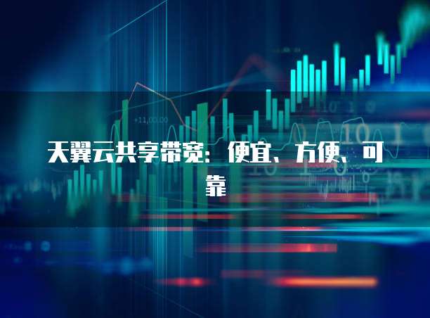 天翼云共享带宽:便宜、方便、可靠