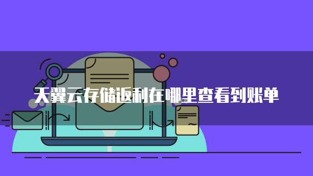天翼云存储返利在哪里查看到账单