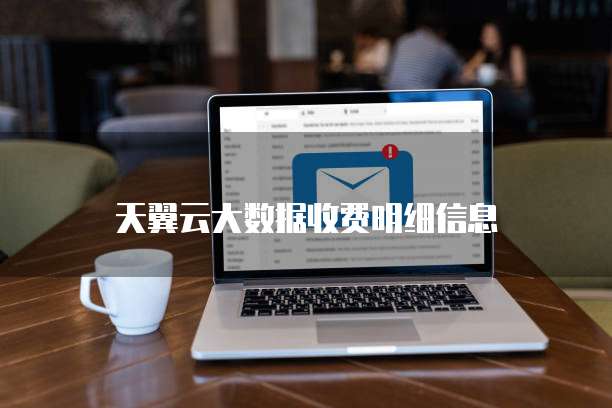 天翼云大数据收费明细信息