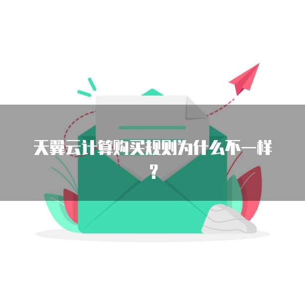 天翼云计算购买规则为什么不一样?