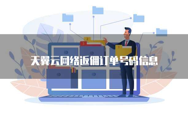 天翼云网络返佣订单号码信息