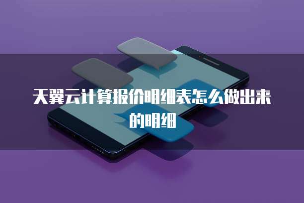 天翼云计算报价明细表怎么做出来的明细
