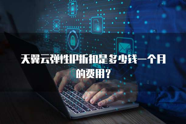 天翼云弹性IP折扣是多少钱一个月的费用?