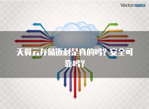 天翼云存储返利是真的吗？安全可靠吗？