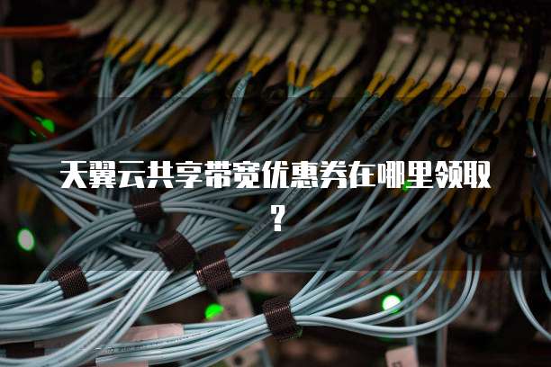 天翼云共享带宽优惠券在哪里领取?
