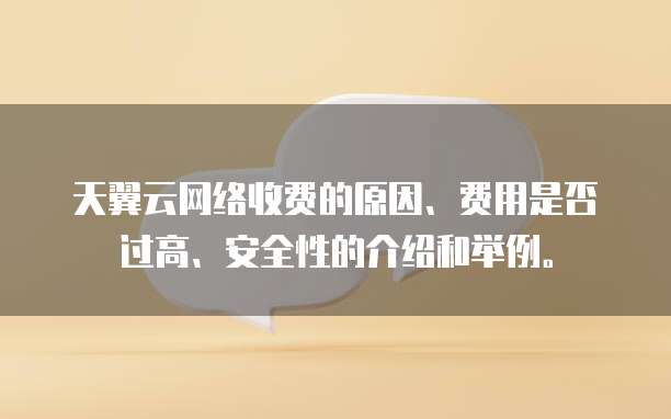 天翼云网络收费的原因、费用是否过高、安全性的介绍和举例。