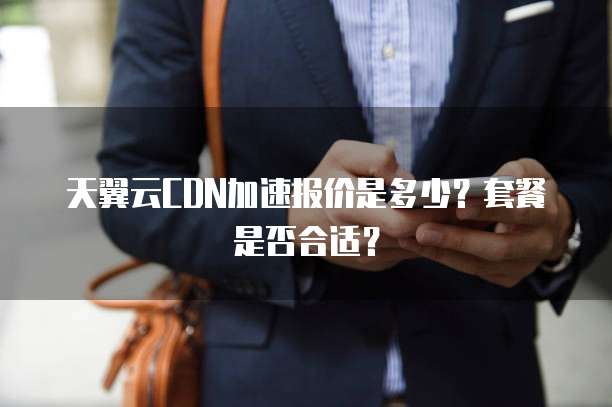 天翼云CDN加速报价是多少?套餐是否合适?