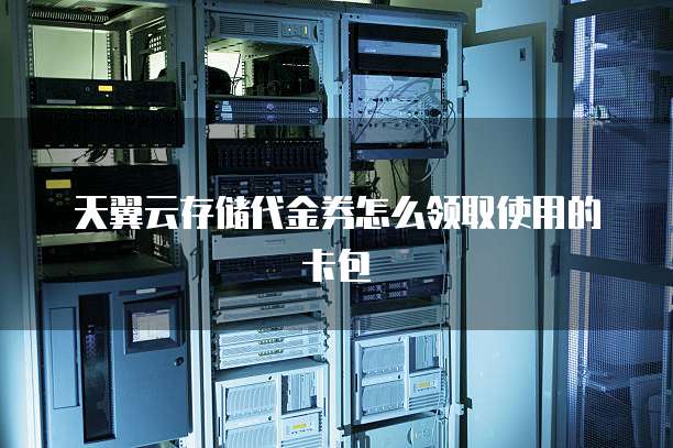 天翼云存储代金券怎么领取使用的卡包