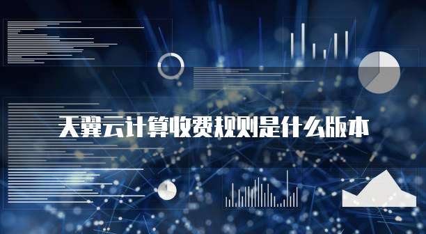 天翼云计算收费规则是什么版本