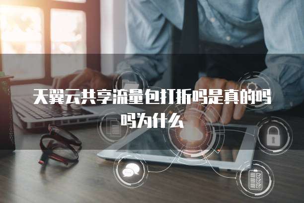 天翼云共享流量包打折吗是真的吗吗为什么