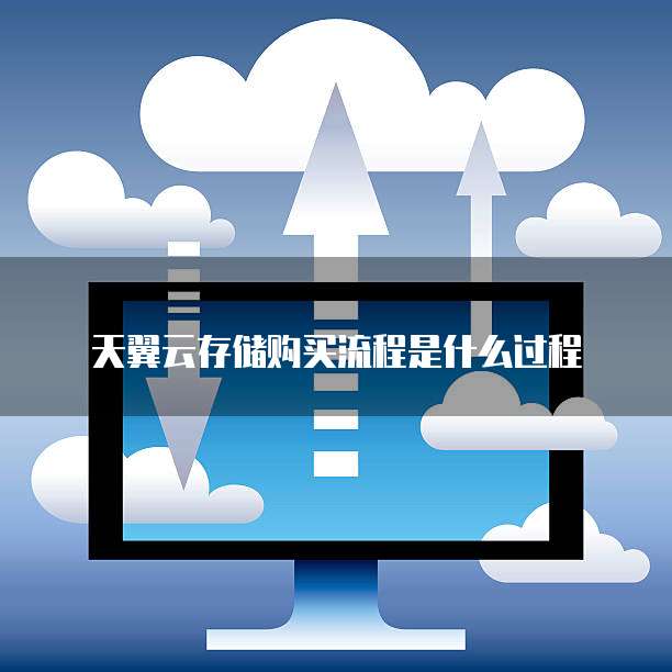 天翼云存储购买流程是什么过程