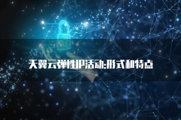 天翼云弹性IP活动:形式和特点