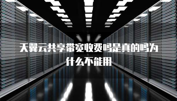 天翼云共享带宽收费吗是真的吗为什么不能用
